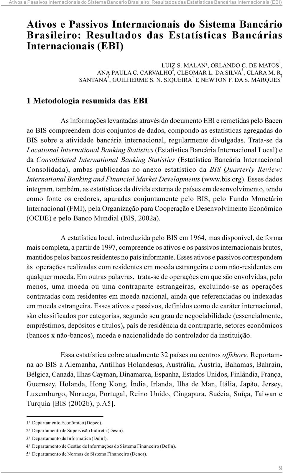 MARQUES 5 1 Metodologia resumida das EBI As informações levantadas através do documento EBI e remetidas pelo Bacen ao BIS compreendem dois conjuntos de dados, compondo as estatísticas agregadas do