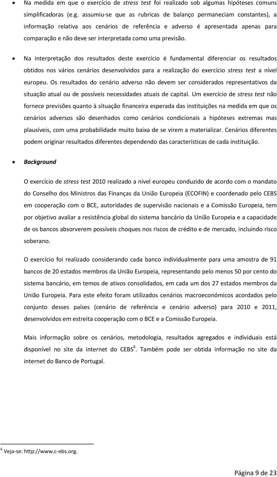 assumiu se que as rubricas de balanço permaneciam constantes), a informação relativa aos cenários de referência e adverso é apresentada apenas para comparação e não deve ser interpretada como uma