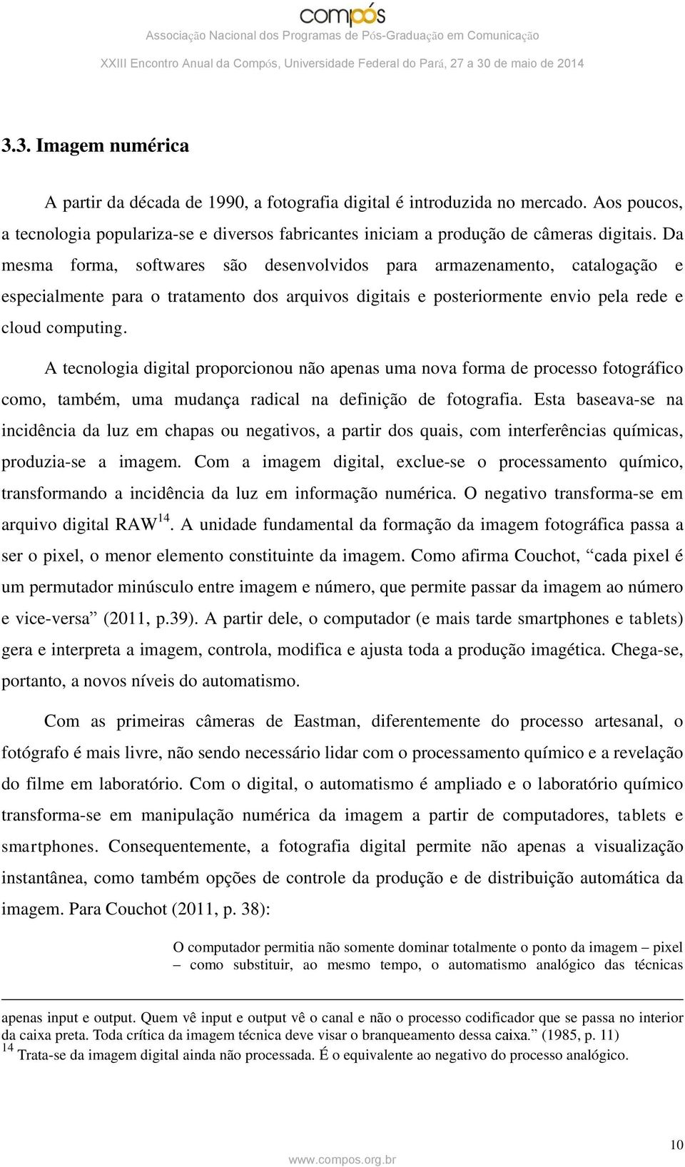 A tecnologia digital proporcionou não apenas uma nova forma de processo fotográfico como, também, uma mudança radical na definição de fotografia.