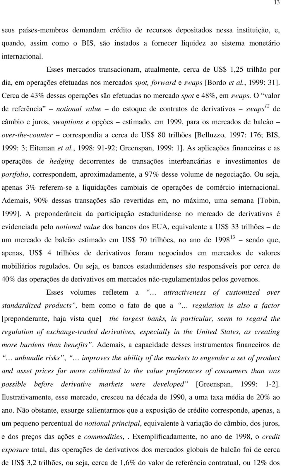 Cerca de 43% dessas operações são efetuadas no mercado spot e 48%, em swaps.