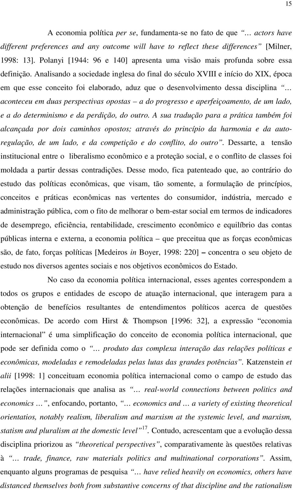 Analisando a sociedade inglesa do final do século XVIII e início do XIX, época em que esse conceito foi elaborado, aduz que o desenvolvimento dessa disciplina aconteceu em duas perspectivas opostas a