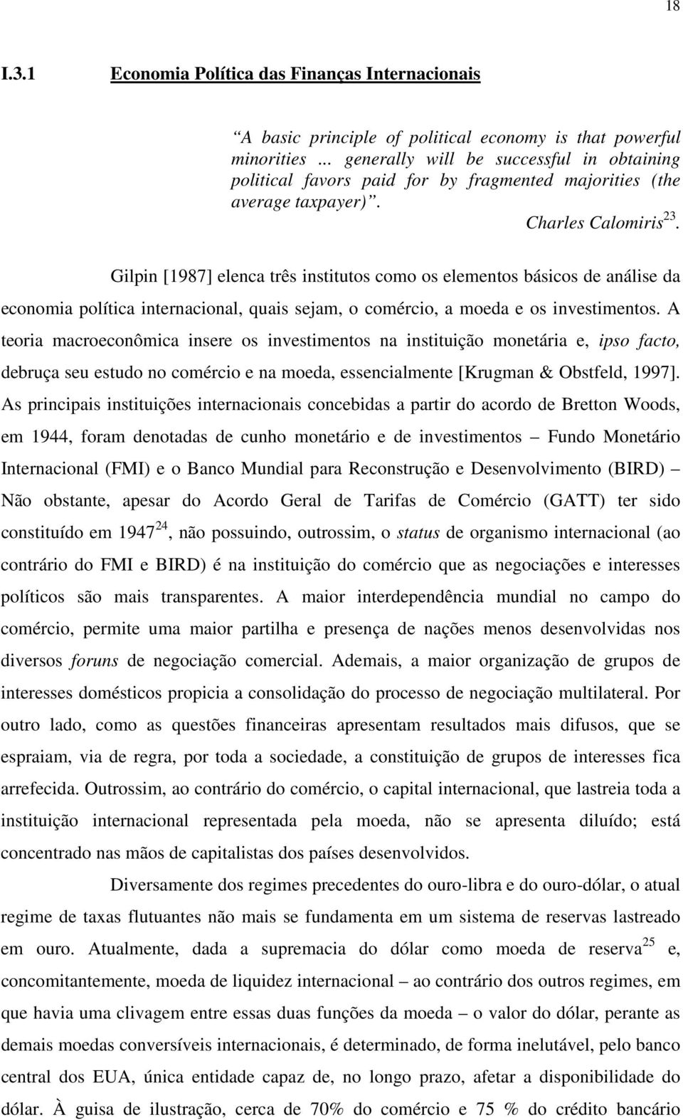 Gilpin [1987] elenca três institutos como os elementos básicos de análise da economia política internacional, quais sejam, o comércio, a moeda e os investimentos.