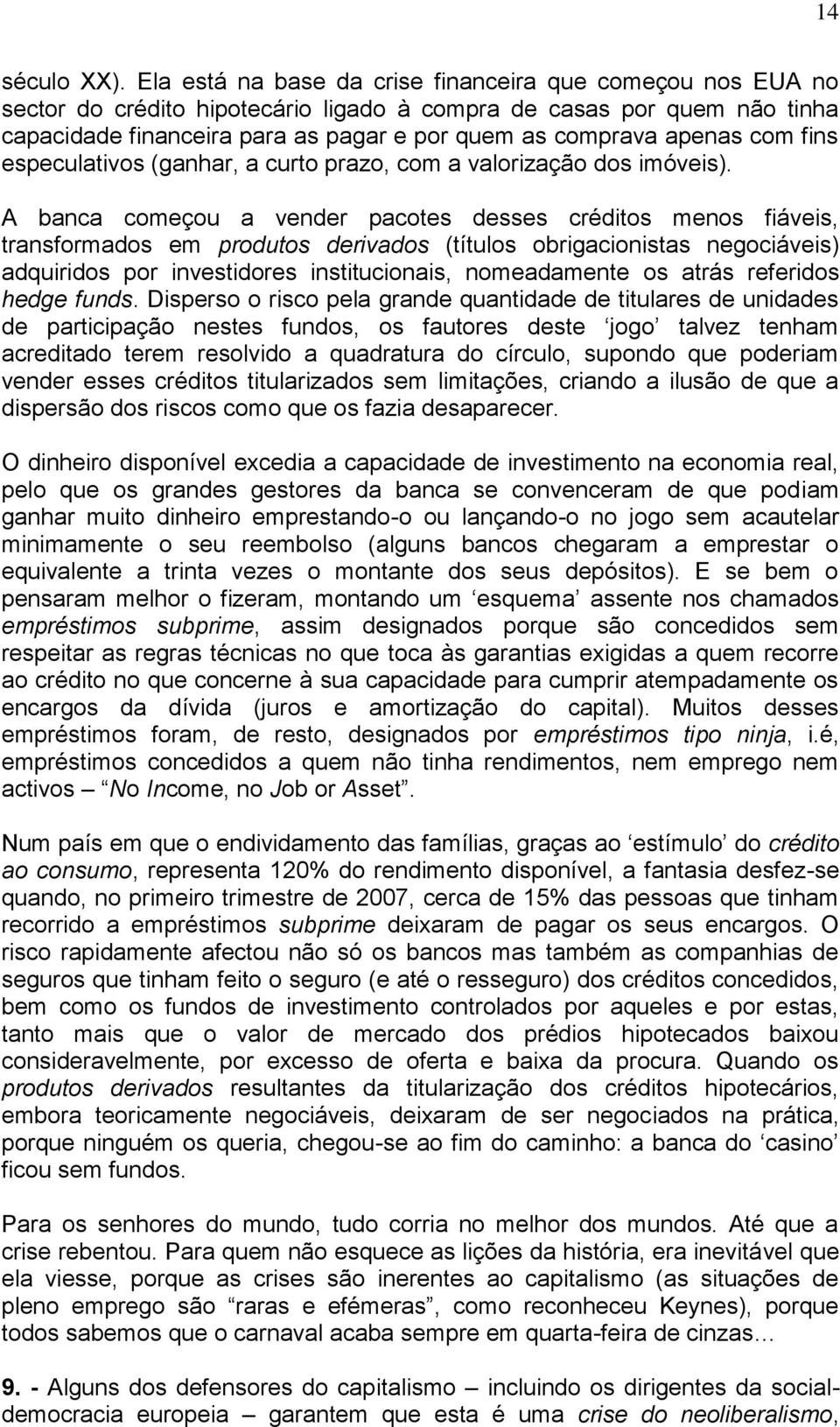 com fins especulativos (ganhar, a curto prazo, com a valorização dos imóveis).