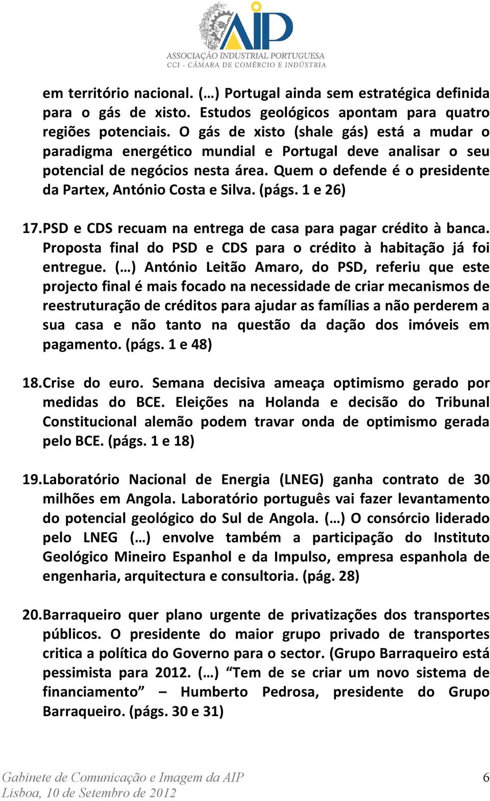 (págs. 1 e 26) 17. PSD e CDS recuam na entrega de casa para pagar crédito à banca. Proposta final do PSD e CDS para o crédito à habitação já foi entregue.