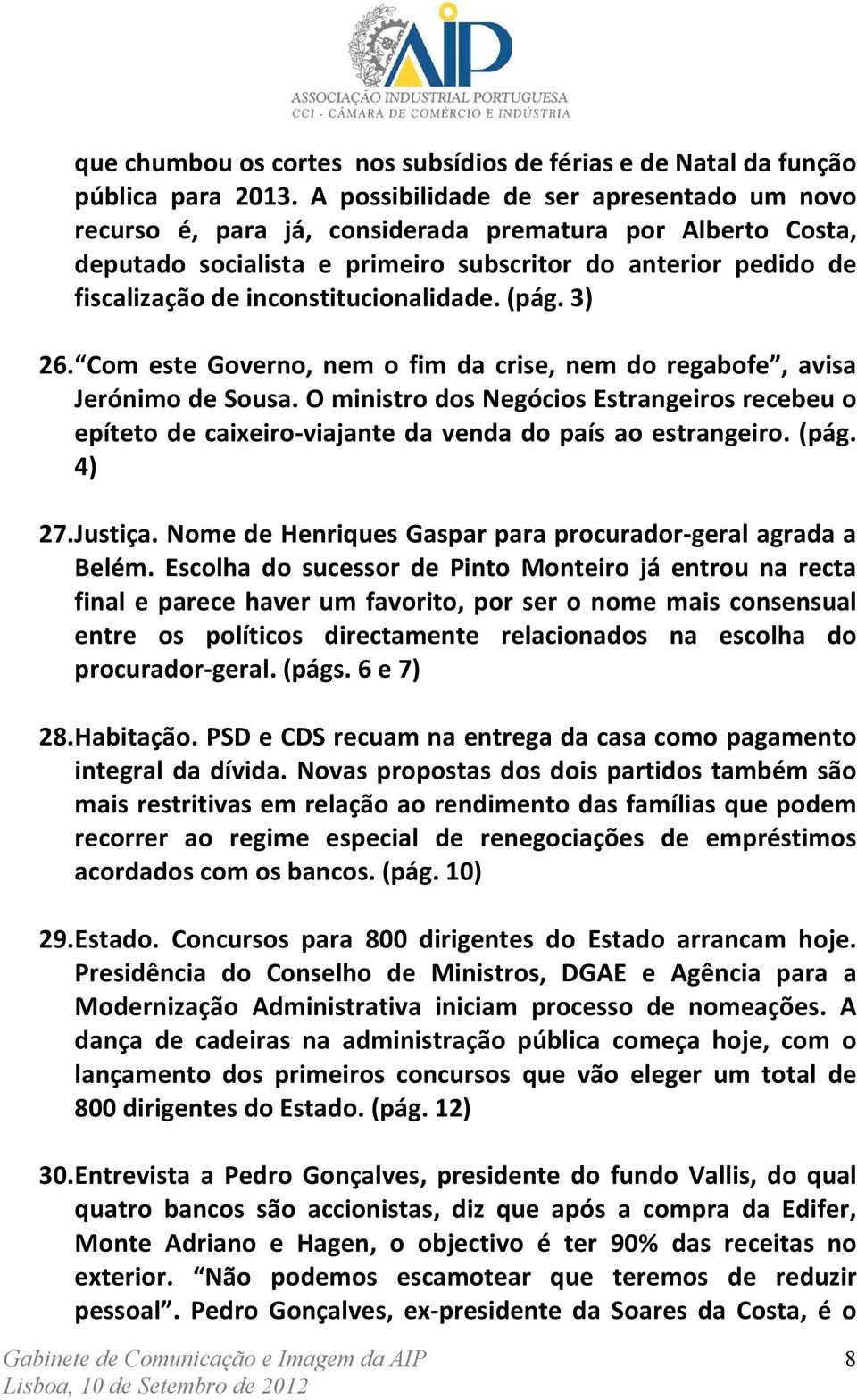 inconstitucionalidade. (pág. 3) 26. Com este Governo, nem o fim da crise, nem do regabofe, avisa Jerónimo de Sousa.