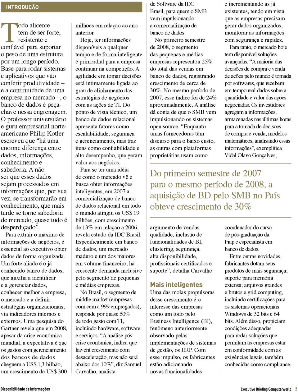 O professor universitário e guru empresarial norteamericano Philip Kotler escreveu que há uma enorme diferença entre dados, informações, conhecimento e sabedoria.