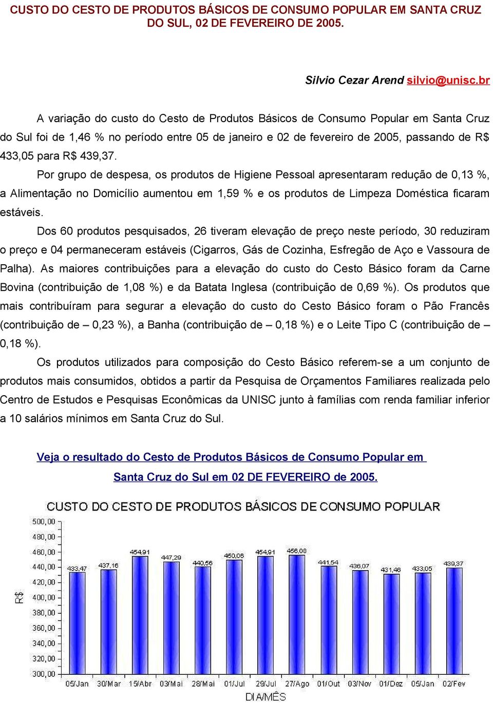 439,37. Por grupo de despesa, os produtos de Higiene Pessoal apresentaram redução de 0,13 %, a Alimentação no Domicílio aumentou em 1,59 % e os produtos de Limpeza Doméstica ficaram estáveis.