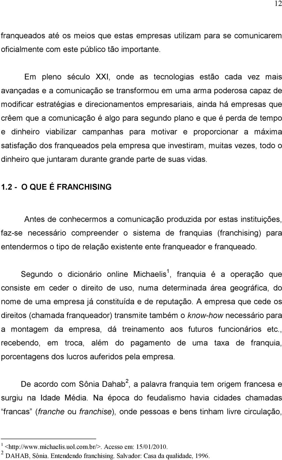 empresas que crêem que a comunicação é algo para segundo plano e que é perda de tempo e dinheiro viabilizar campanhas para motivar e proporcionar a máxima satisfação dos franqueados pela empresa que