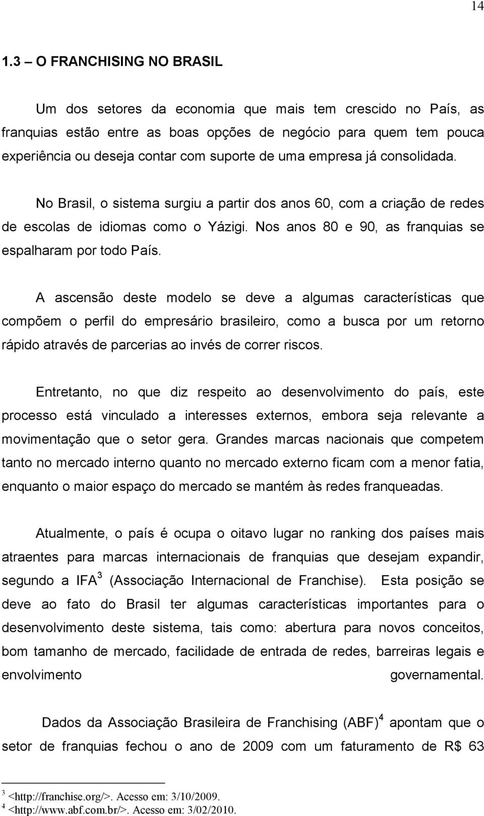 Nos anos 80 e 90, as franquias se espalharam por todo País.