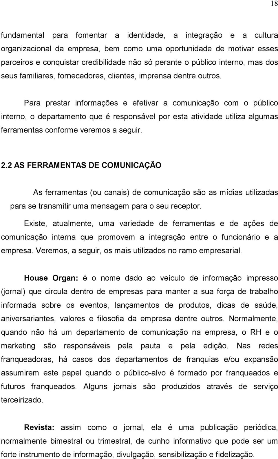 Para prestar informações e efetivar a comunicação com o público interno, o departamento que é responsável por esta atividade utiliza algumas ferramentas conforme veremos a seguir. 2.