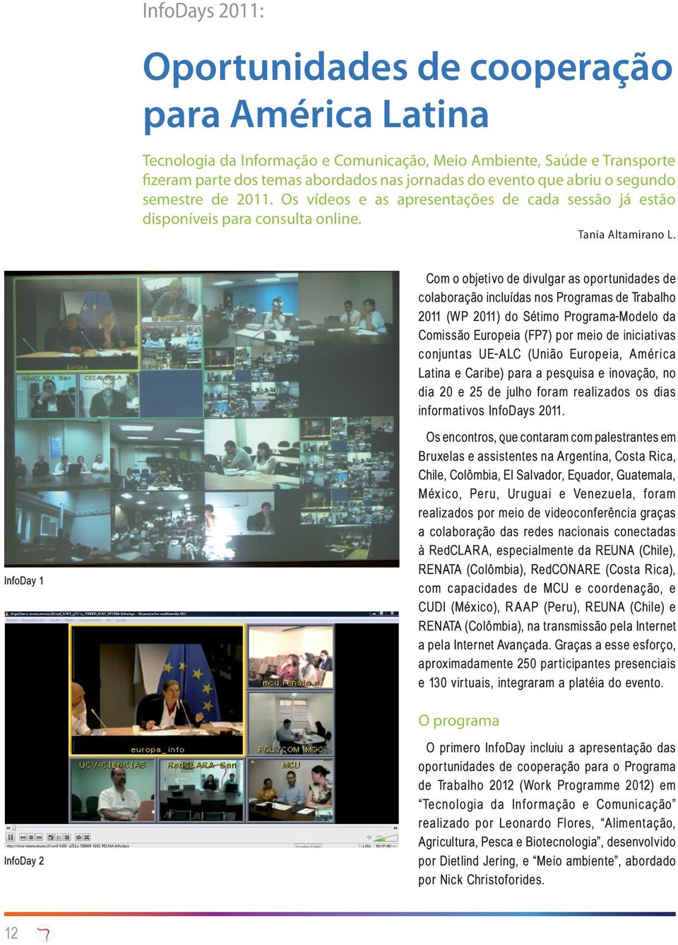 Com o objetivo de divulgar as oportunidades de colaboração incluídas nos Programas de Trabalho 2011 (WP 2011) do Sétimo Programa-Modelo da Comissão Europeia (FP7) por meio de iniciativas conjuntas