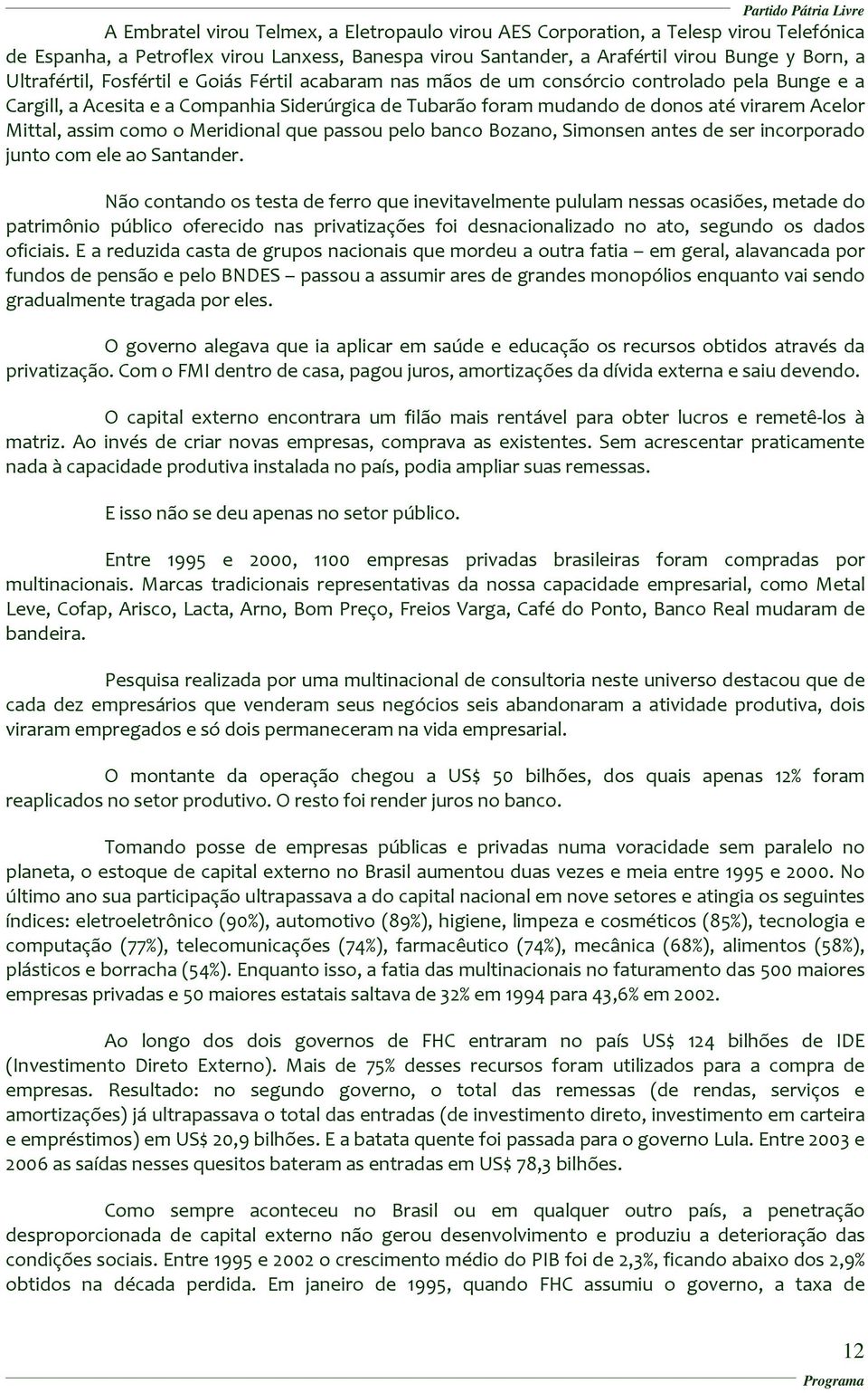 como o Meridional que passou pelo banco Bozano, Simonsen antes de ser incorporado junto com ele ao Santander.