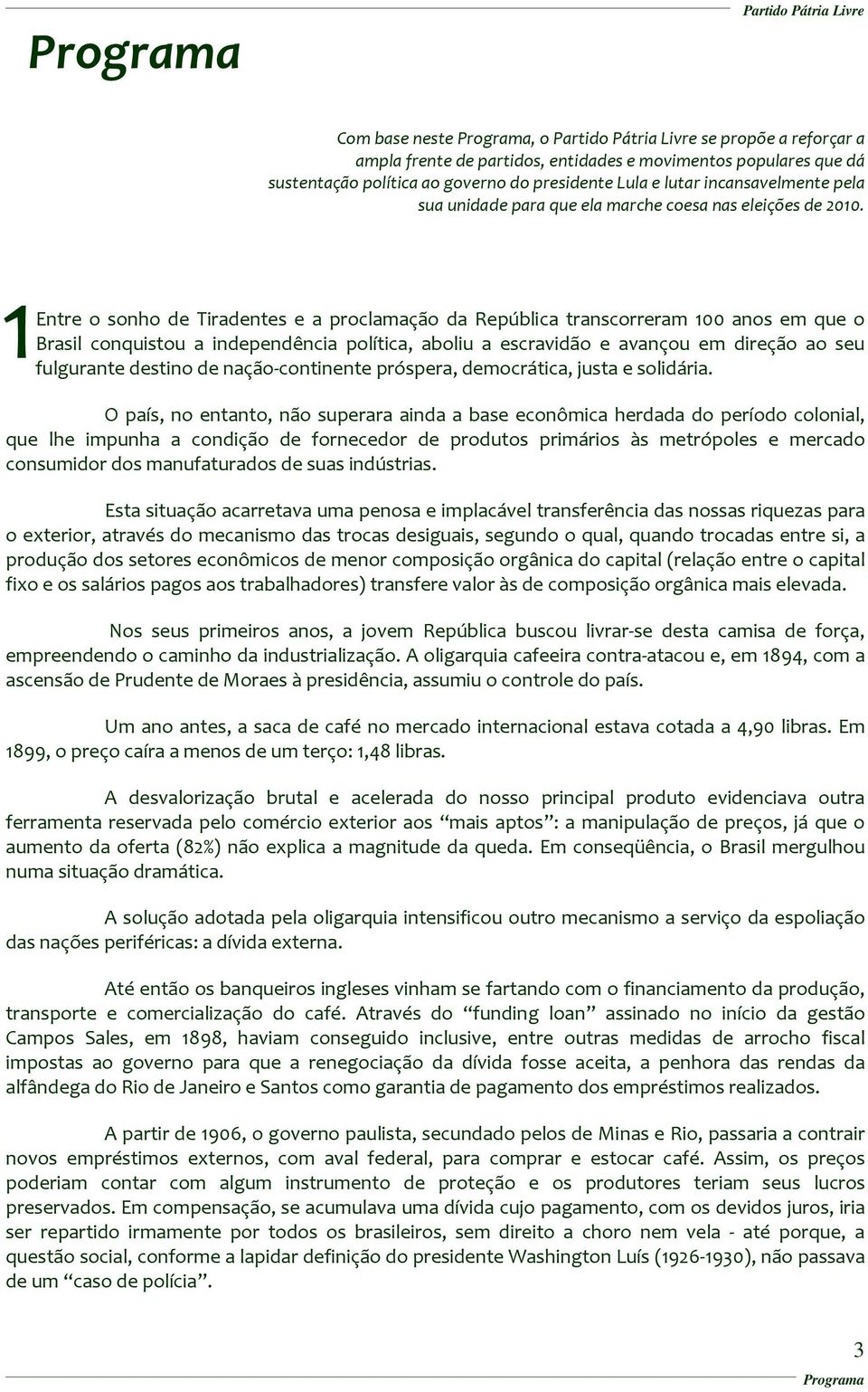 1 Entre o sonho de Tiradentes e a proclamação da República transcorreram 100 anos em que o Brasil conquistou a independência política, aboliu a escravidão e avançou em direção ao seu fulgurante