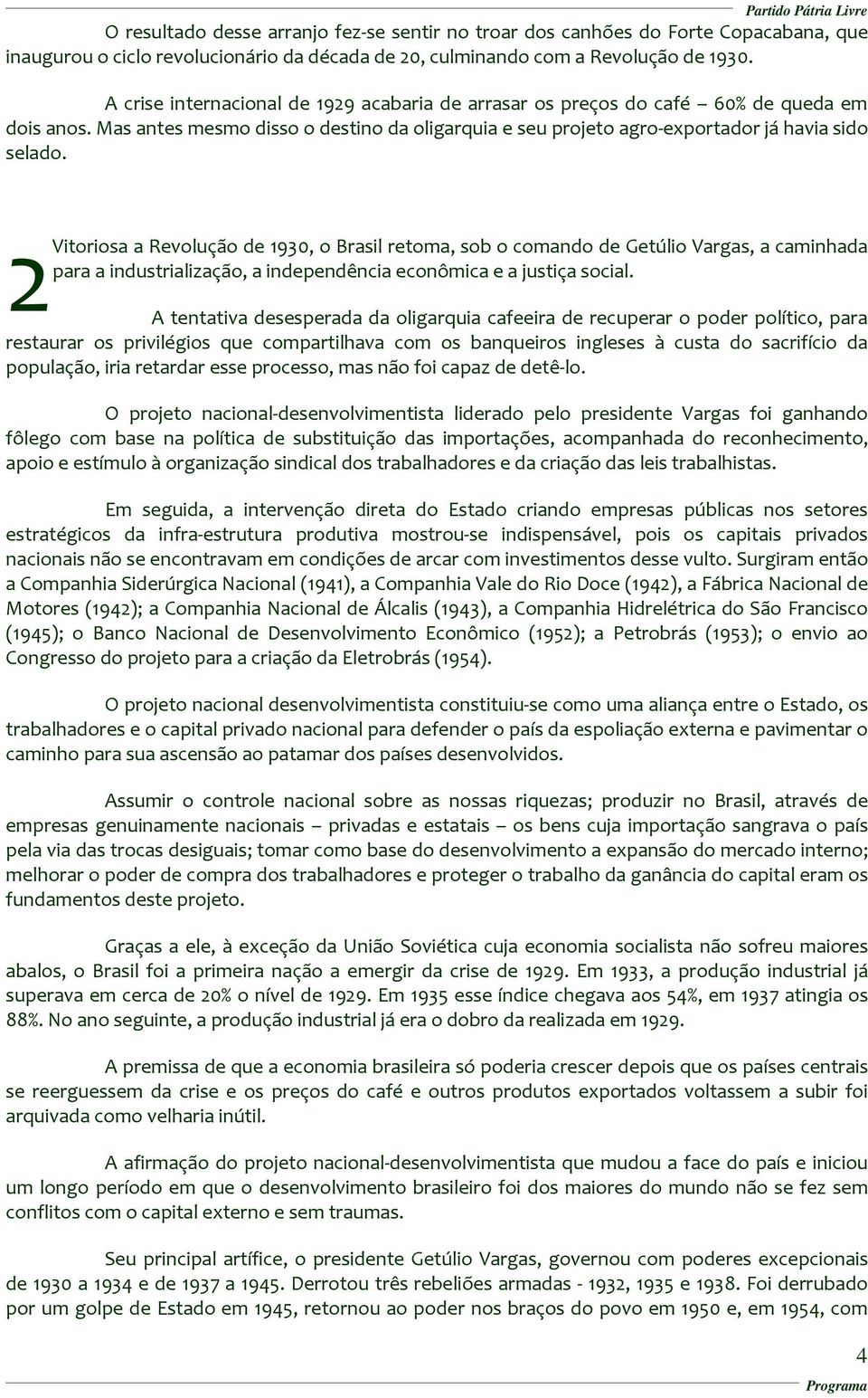 2 Vitoriosa a Revolução de 1930, o Brasil retoma, sob o comando de Getúlio Vargas, a caminhada para a industrialização, a independência econômica e a justiça social.