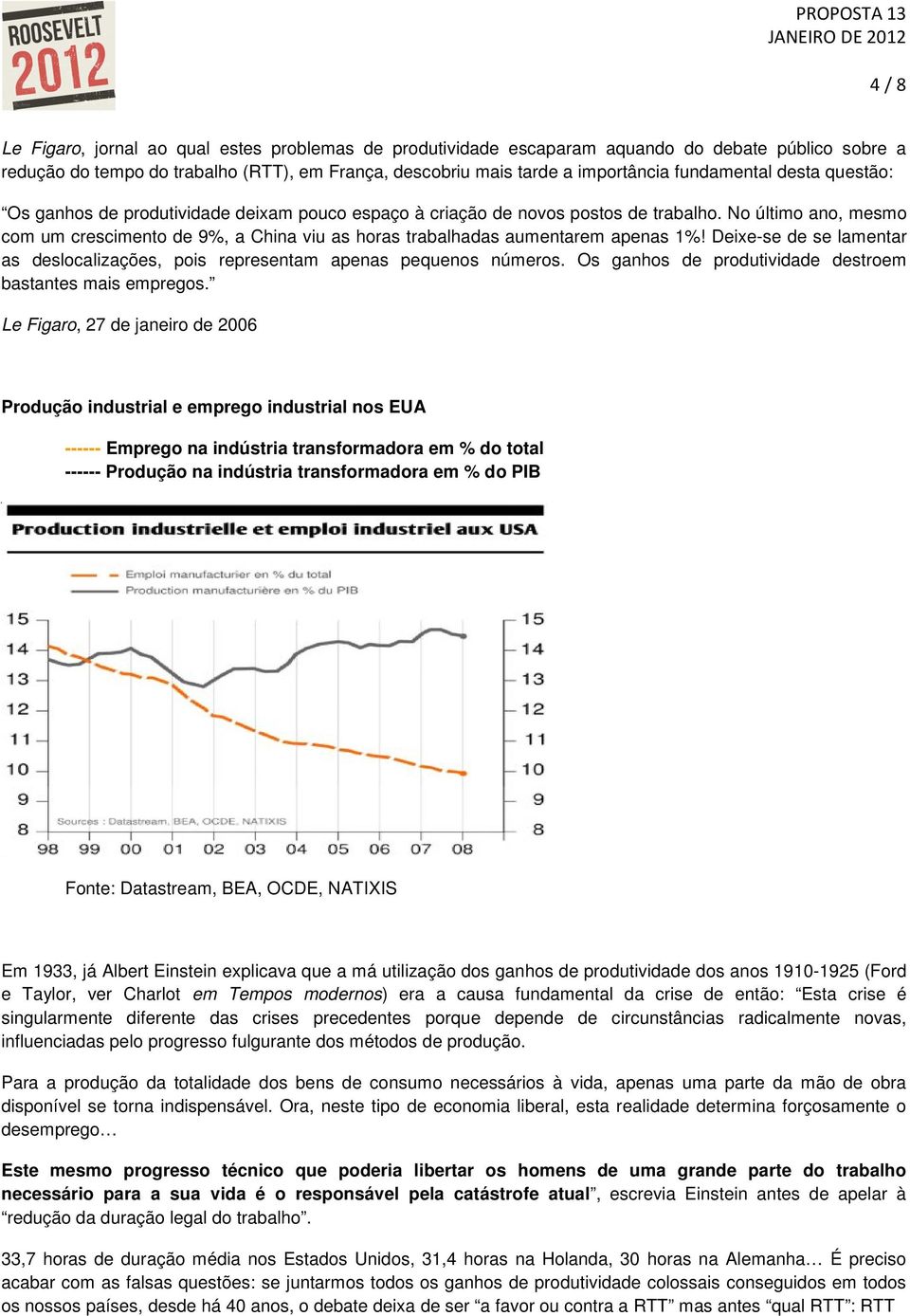 No último ano, mesmo com um crescimento de 9%, a China viu as horas trabalhadas aumentarem apenas 1%! Deixe-se de se lamentar as deslocalizações, pois representam apenas pequenos números.