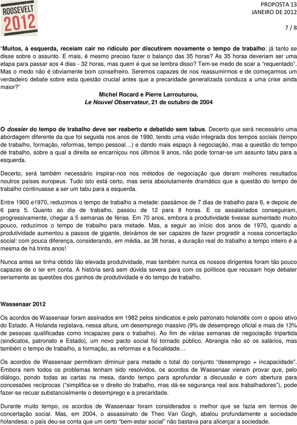 Seremos capazes de nos reassumirmos e de começarmos um verdadeiro debate sobre esta questão crucial antes que a precaridade generalizada conduza a uma crise ainda maior?