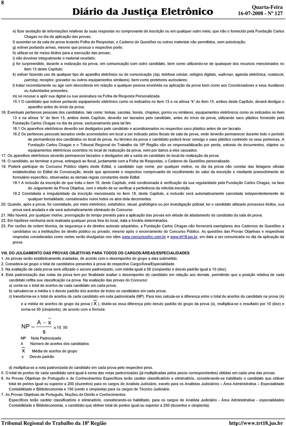 h) utilizar-se de meios ilícitos para a execução das provas; i) não devolver integralmente o material recebido; j) for surpreendido, durante a realização da prova, em comunicação com outro candidato,