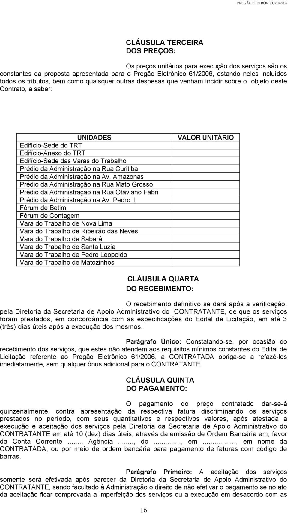 Administração na Rua Curitiba Prédio da Administração na Av. Amazonas Prédio da Administração na Rua Mato Grosso Prédio da Administração na Rua Otaviano Fabri Prédio da Administração na Av.