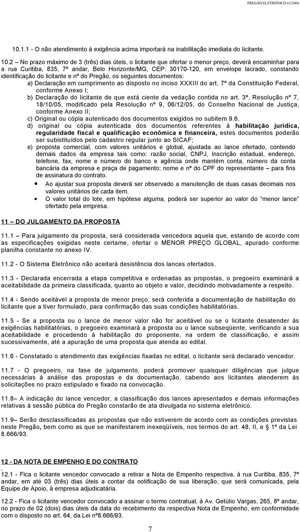 constando identificação do licitante e nº do Pregão, os seguintes documentos: a) Declaração em cumprimento ao disposto no inciso XXXIII do art.