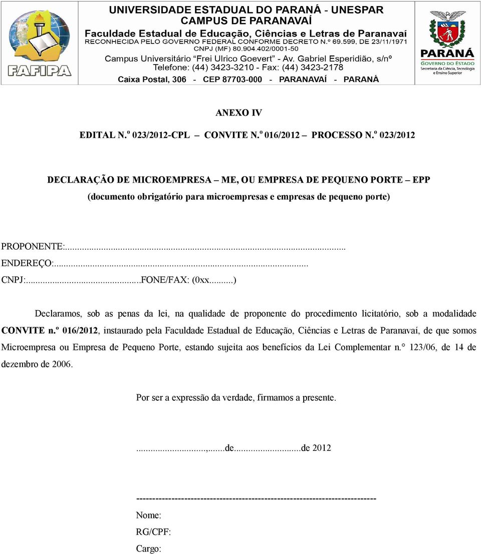 ..) Declaramos, sob as penas da lei, na qualidade de proponente do procedimento licitatório, sob a modalidade CONVITE n.