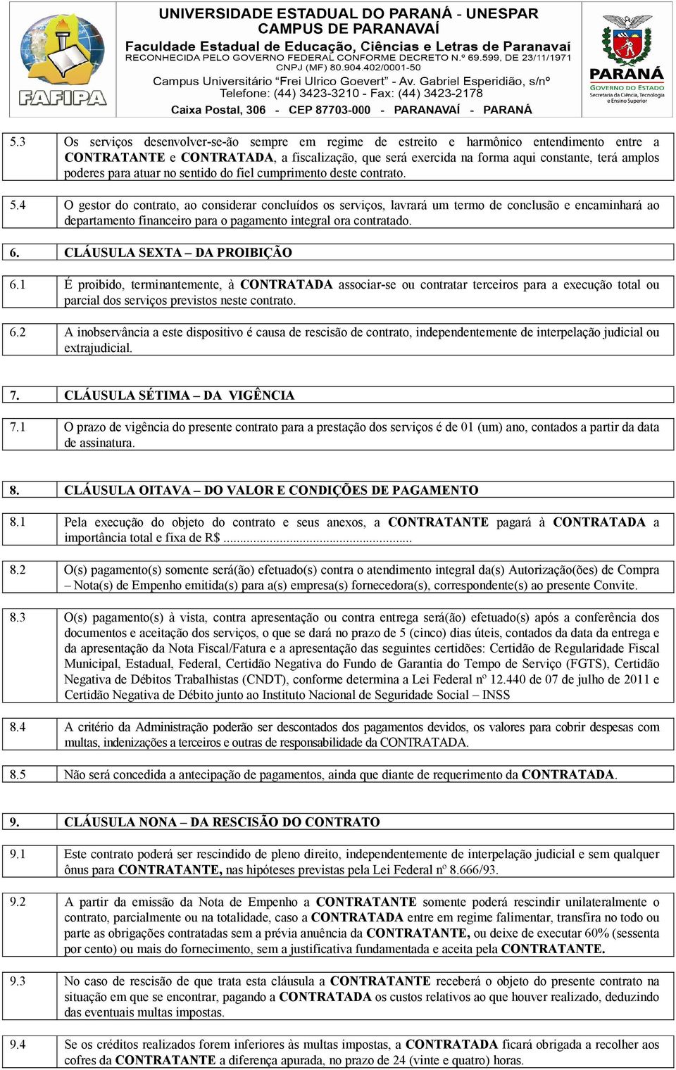 4 O gestor do contrato, ao considerar concluídos os serviços, lavrará um termo de conclusão e encaminhará ao departamento financeiro para o pagamento integral ora contratado. 6.