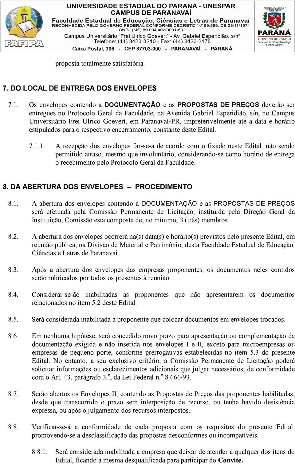 em Paranavaí-PR, impreterivelmente até a data e horário estipulados para o respectivo encerramento, constante deste Edital. 7.1.