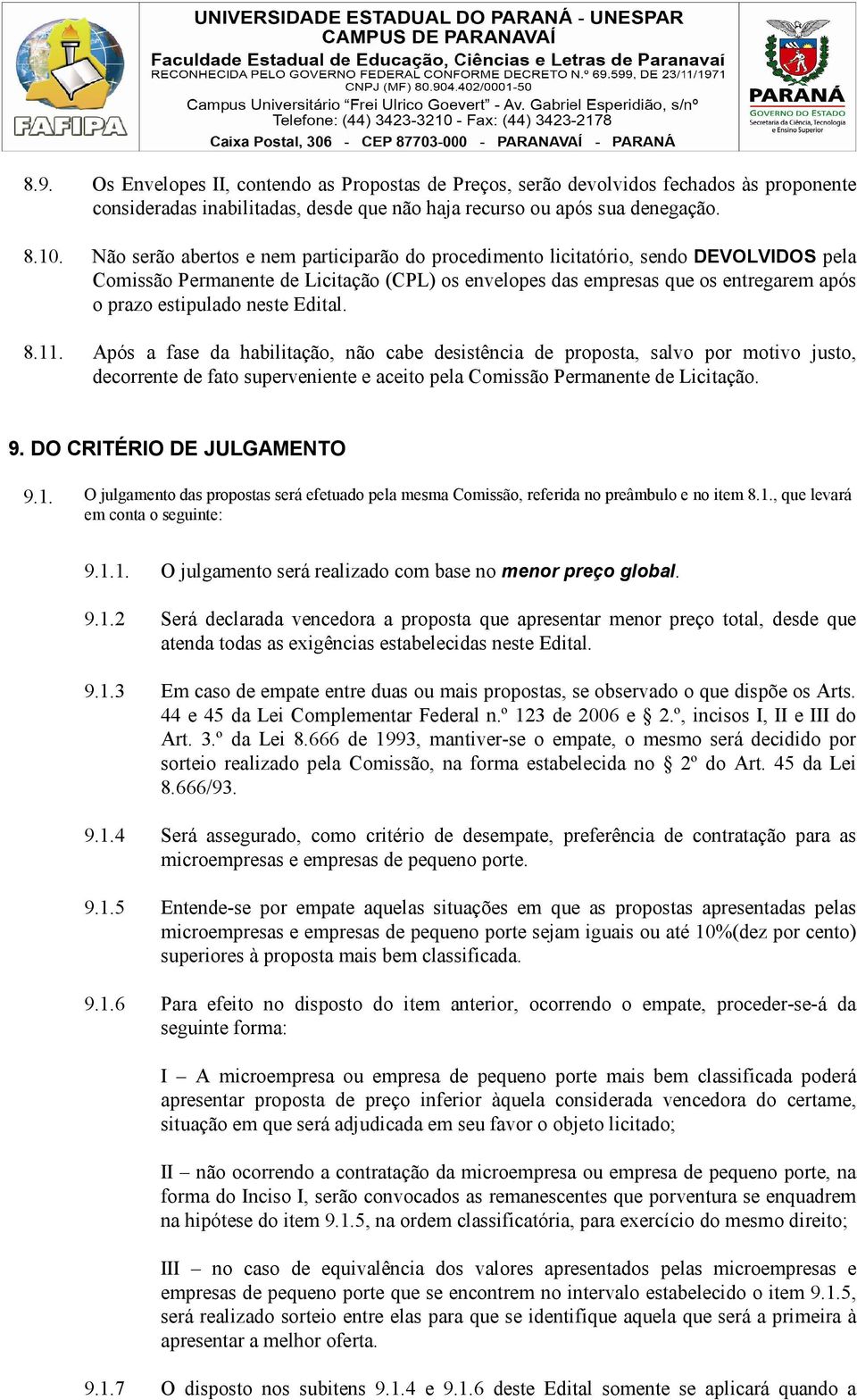 neste Edital. 8.11. Após a fase da habilitação, não cabe desistência de proposta, salvo por motivo justo, decorrente de fato superveniente e aceito pela Comissão Permanente de Licitação. 9.