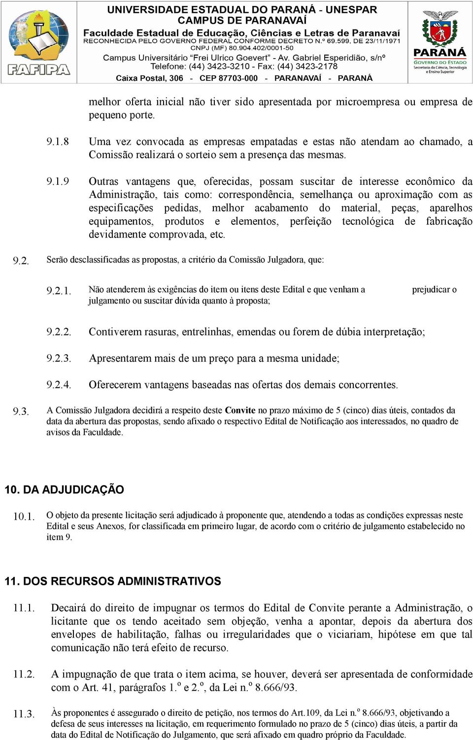 9 Outras vantagens que, oferecidas, possam suscitar de interesse econômico da Administração, tais como: correspondência, semelhança ou aproximação com as especificações pedidas, melhor acabamento do