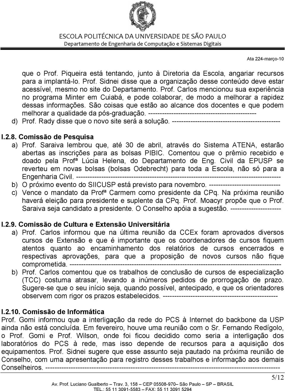 São coisas que estão ao alcance dos docentes e que podem melhorar a qualidade da pós-graduação. ----------------------------------------------- d) Prof. Rady disse que o novo site será a solução.