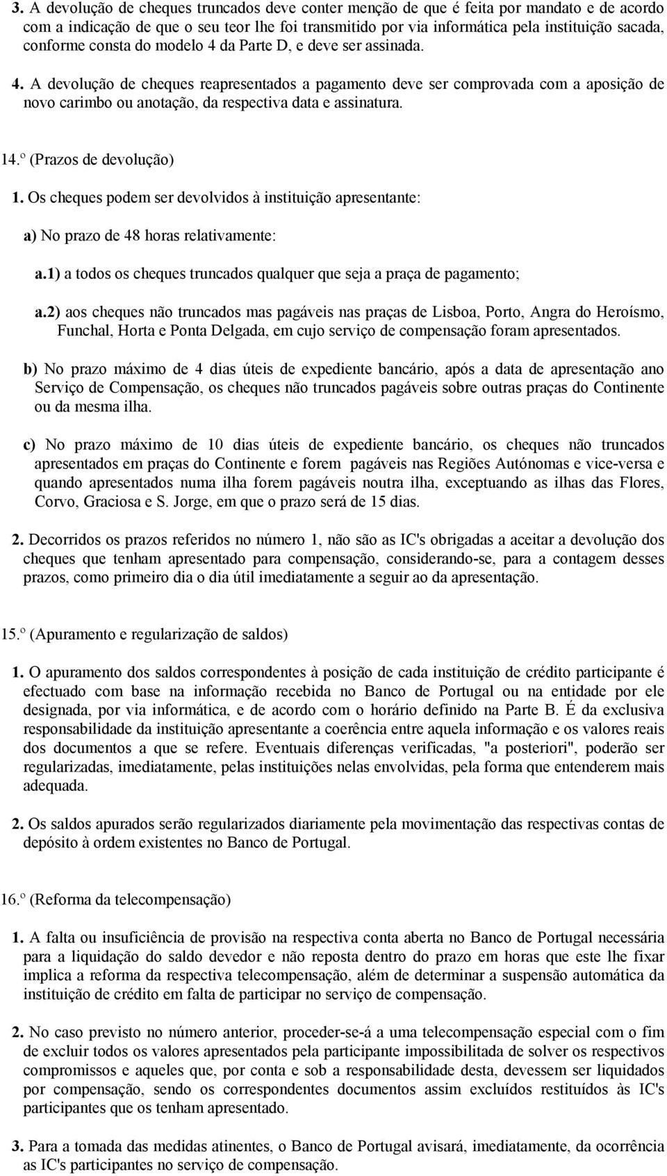 14.º (Prazos de devolução) 1. Os cheques podem ser devolvidos à instituição apresentante: a) No prazo de 48 horas relativamente: a.