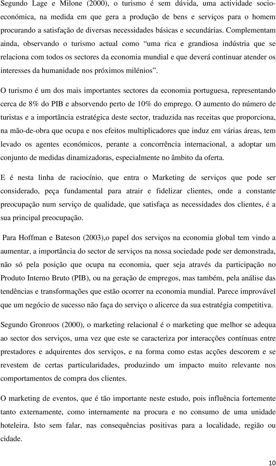 Complementam ainda, observando o turismo actual como uma rica e grandiosa indústria que se relaciona com todos os sectores da economia mundial e que deverá continuar atender os interesses da