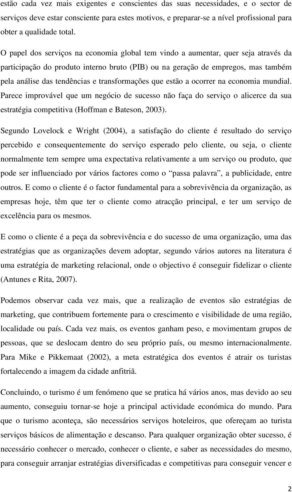 transformações que estão a ocorrer na economia mundial. Parece improvável que um negócio de sucesso não faça do serviço o alicerce da sua estratégia competitiva (Hoffman e Bateson, 2003).