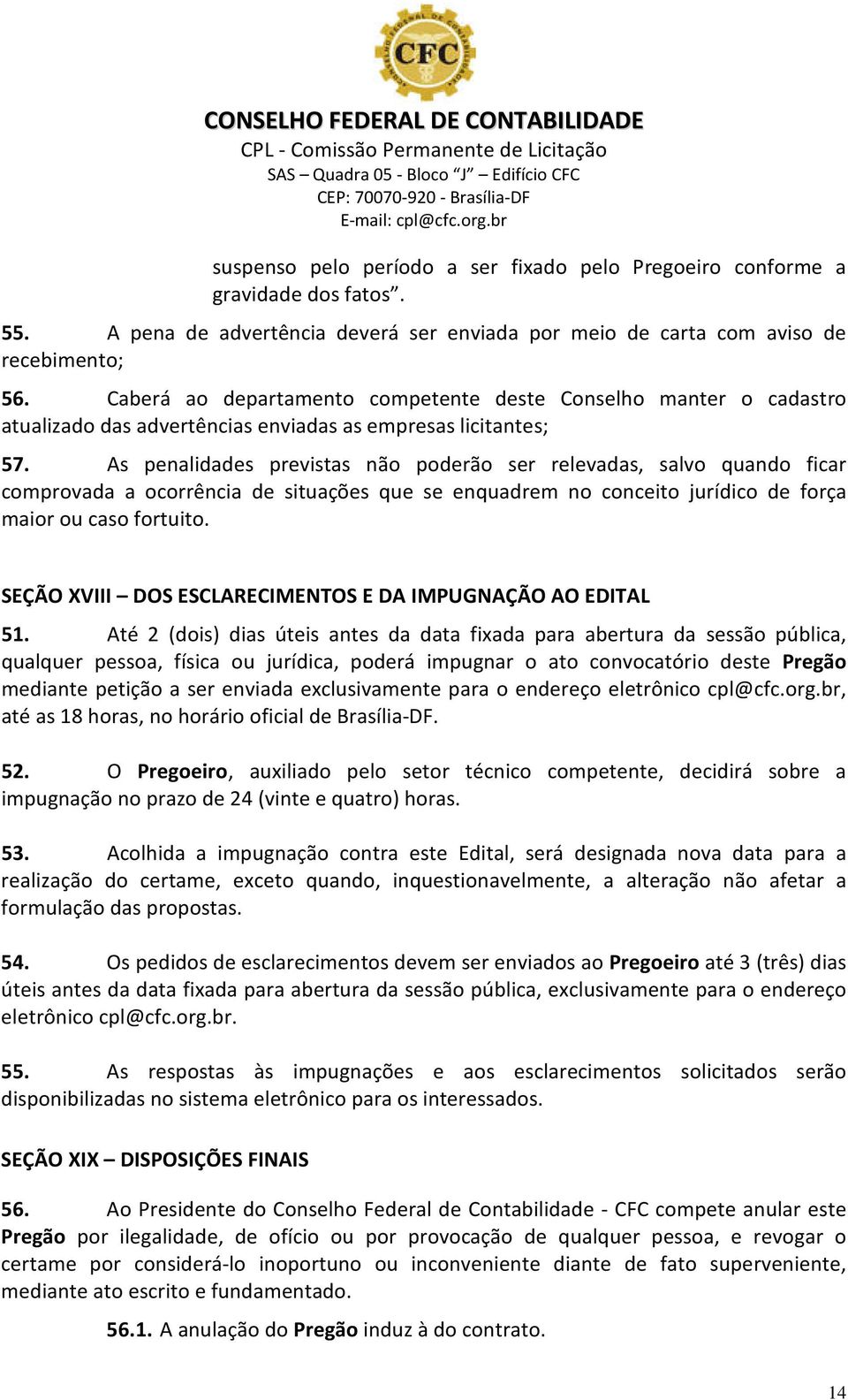 As penalidades previstas não poderão ser relevadas, salvo quando ficar comprovada a ocorrência de situações que se enquadrem no conceito jurídico de força maior ou caso fortuito.