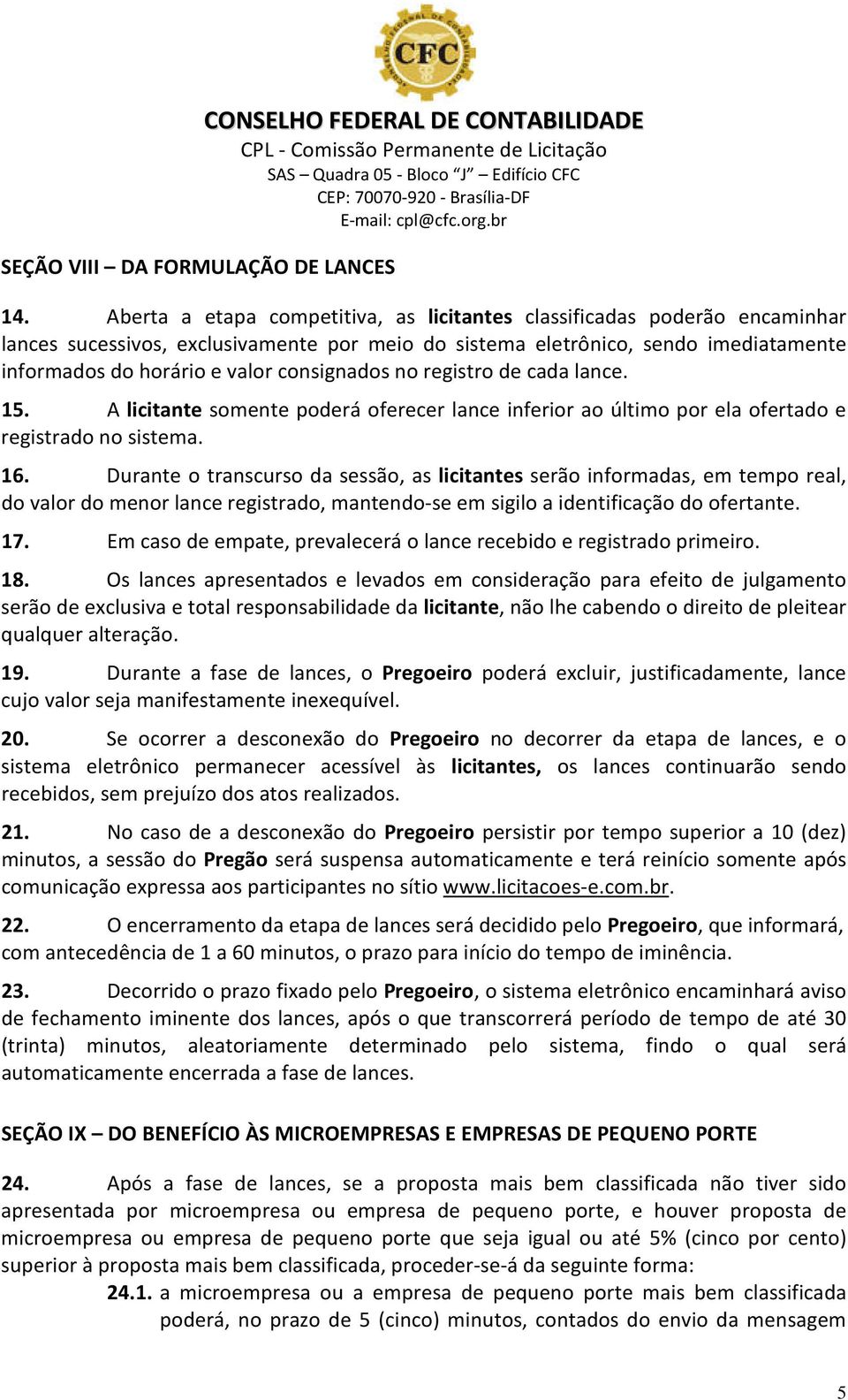 consignados no registro de cada lance. 15. A licitante somente poderá oferecer lance inferior ao último por ela ofertado e registrado no sistema. 16.