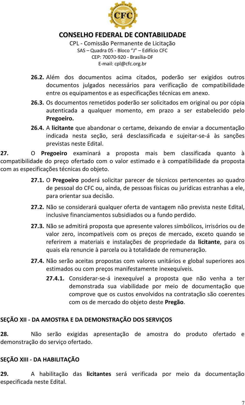 A licitante que abandonar o certame, deixando de enviar a documentação indicada nesta seção, será desclassificada e sujeitar-se-á às sanções previstas neste Edital. 27.