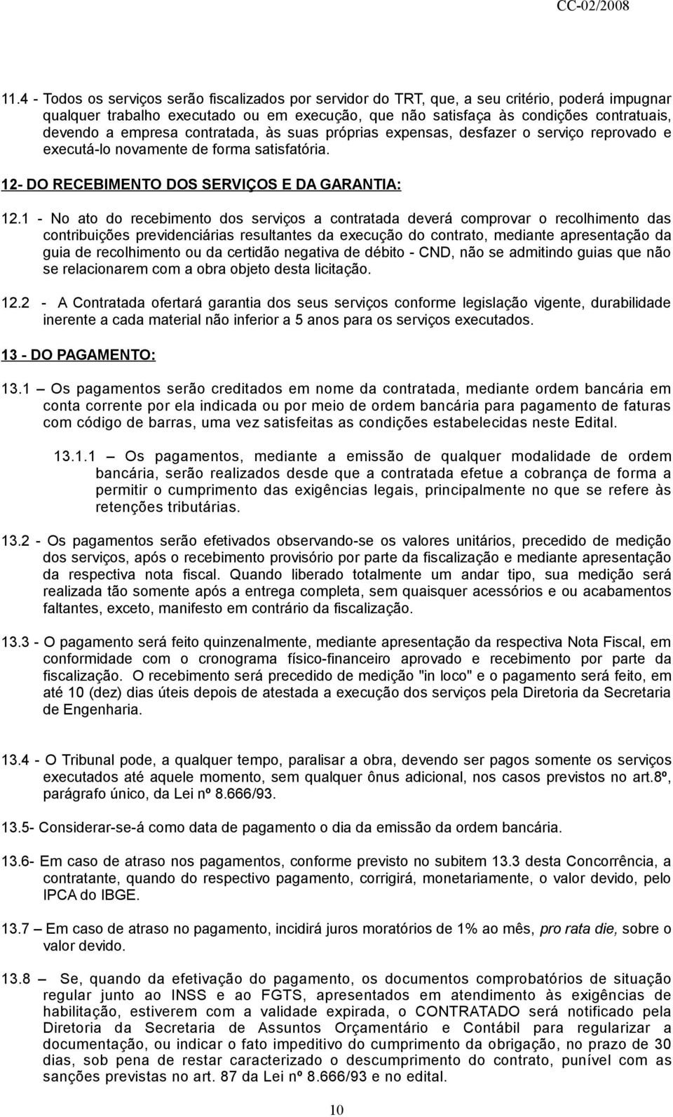 1 - No ato do recebimento dos serviços a contratada deverá comprovar o recolhimento das contribuições previdenciárias resultantes da execução do contrato, mediante apresentação da guia de