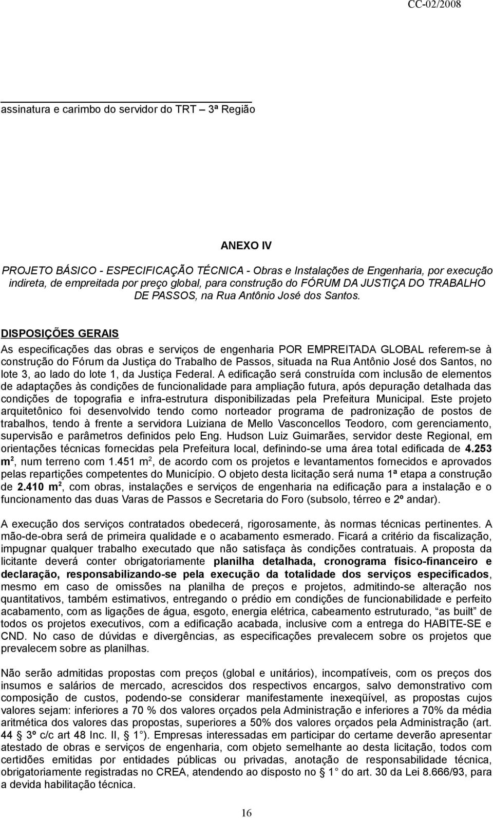 DISPOSIÇÕES GERAIS As especificações das obras e serviços de engenharia POR EMPREITADA GLOBAL referem-se à construção do Fórum da Justiça do Trabalho de Passos, situada na Rua Antônio José dos