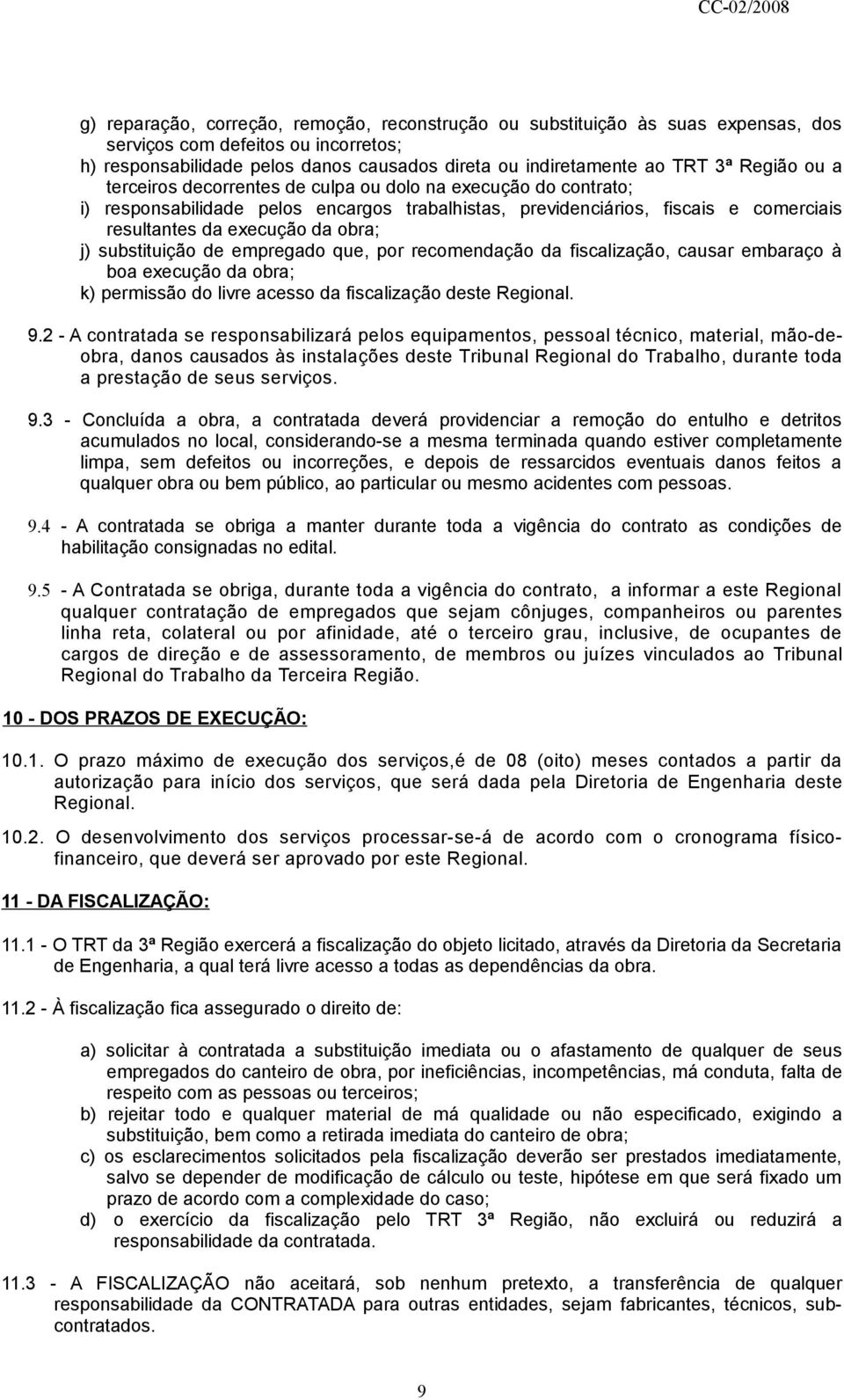 substituição de empregado que, por recomendação da fiscalização, causar embaraço à boa execução da obra; k) permissão do livre acesso da fiscalização deste Regional. 9.