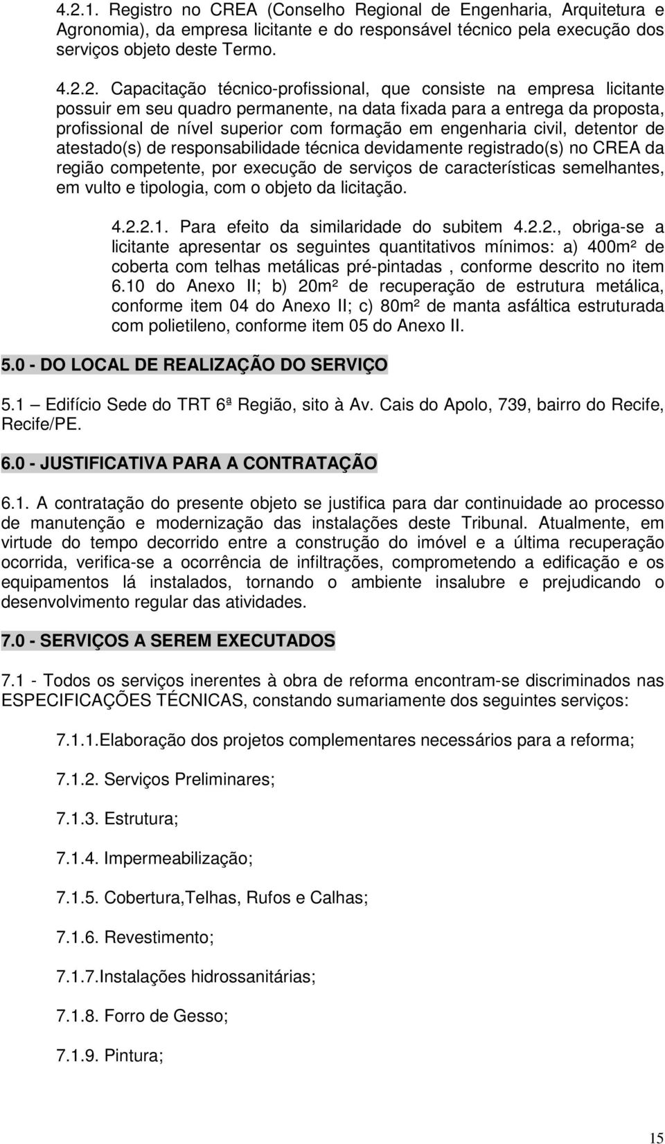 detentor de atestado(s) de responsabilidade técnica devidamente registrado(s) no CREA da região competente, por execução de serviços de características semelhantes, em vulto e tipologia, com o objeto