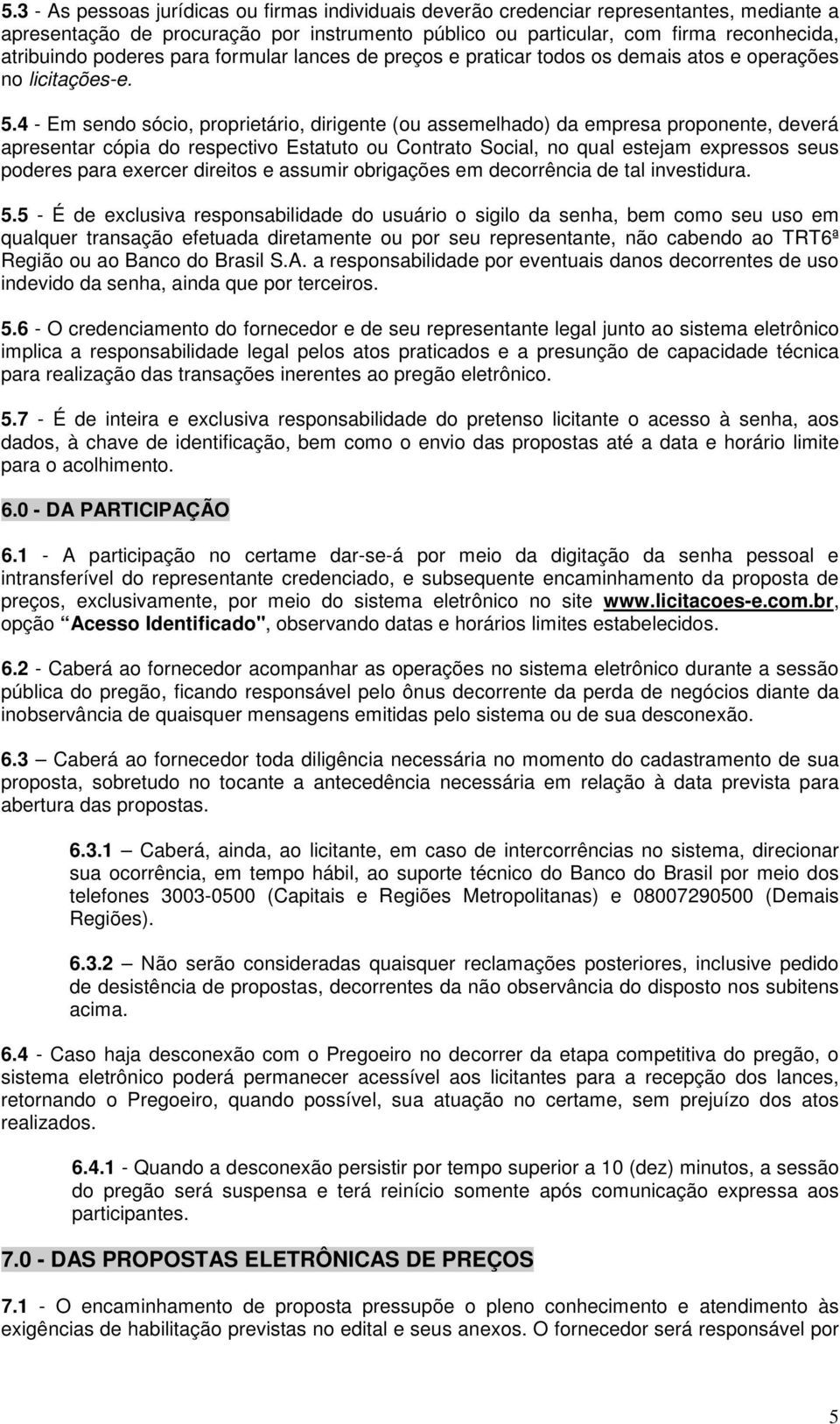 4 - Em sendo sócio, proprietário, dirigente (ou assemelhado) da empresa proponente, deverá apresentar cópia do respectivo Estatuto ou Contrato Social, no qual estejam expressos seus poderes para