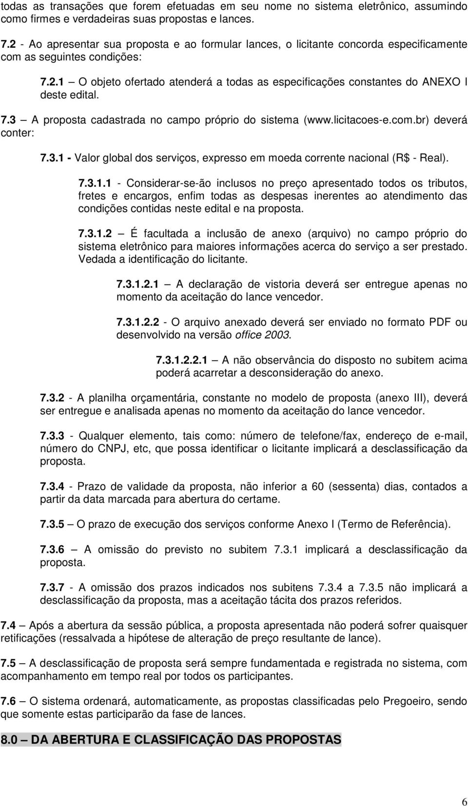 7.3 A proposta cadastrada no campo próprio do sistema (www.licitacoes-e.com.br) deverá conter: 7.3.1 