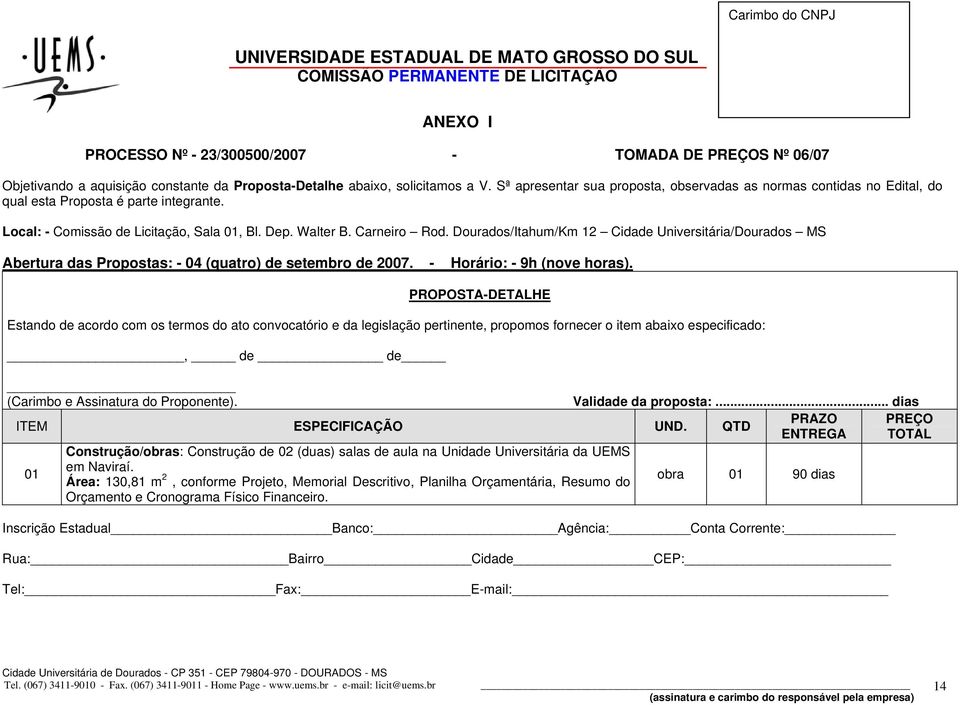 Dourados/Itahum/Km 12 Cidade Universitária/Dourados MS Abertura das Propostas: - 04 (quatro) de setembro de 2007. - Horário: - 9h (nove horas).
