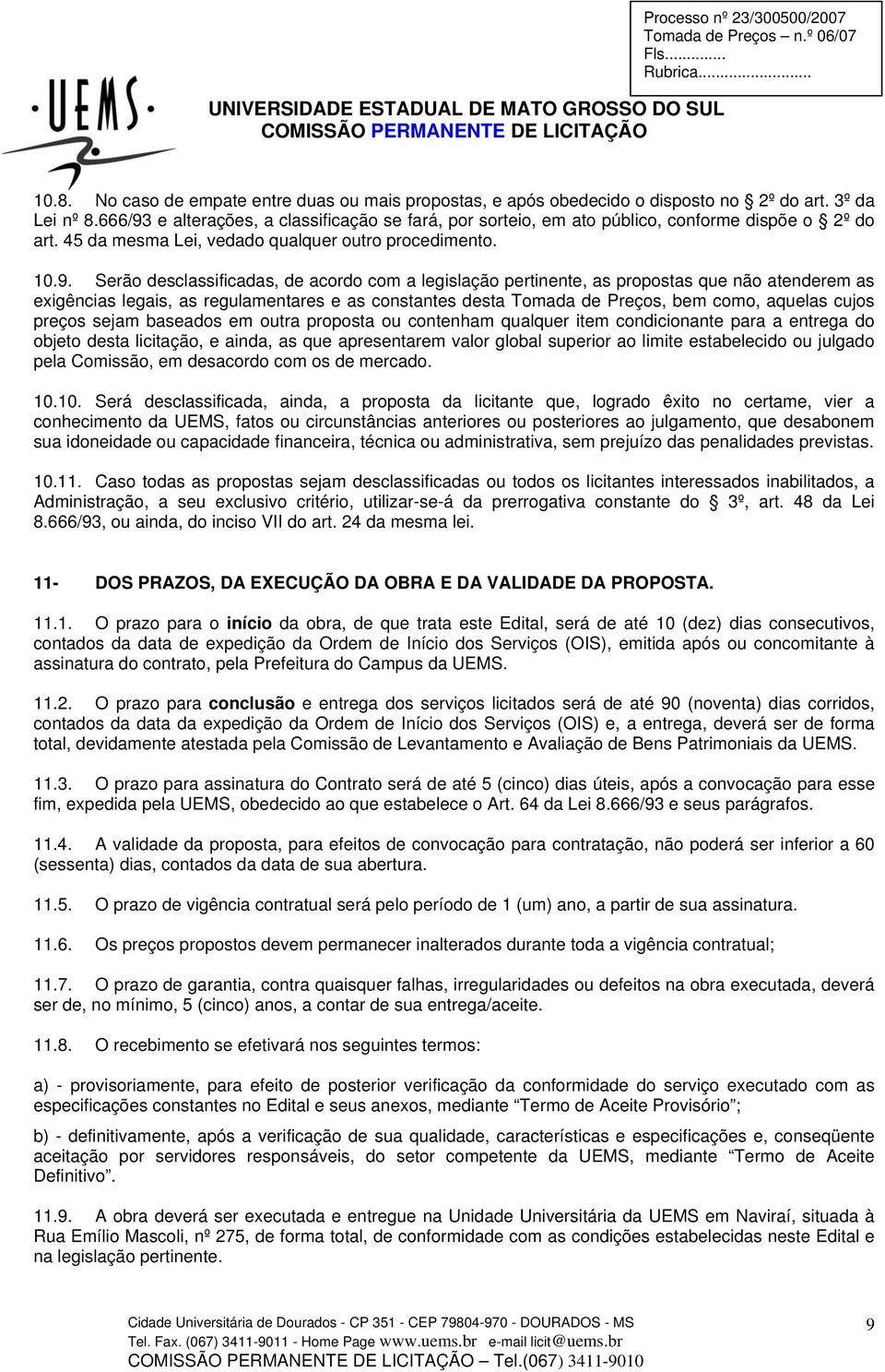 e alterações, a classificação se fará, por sorteio, em ato público, conforme dispõe o 2º do art. 45 da mesma Lei, vedado qualquer outro procedimento. 10.9.