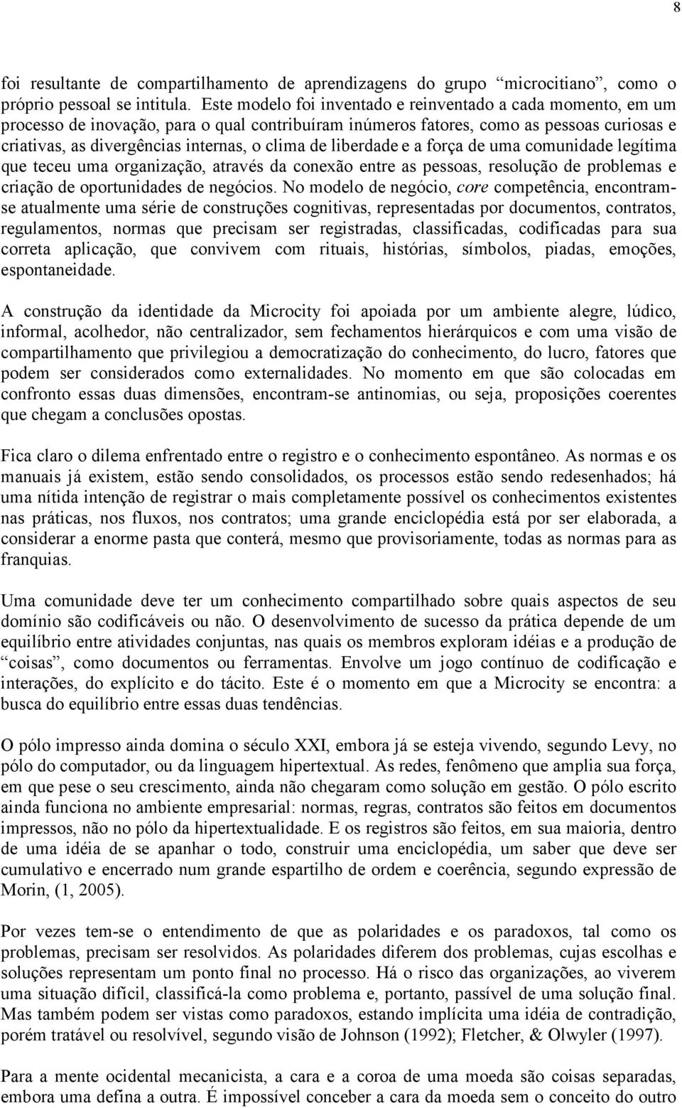 de liberdade e a força de uma comunidade legítima que teceu uma organização, através da conexão entre as pessoas, resolução de problemas e criação de oportunidades de negócios.