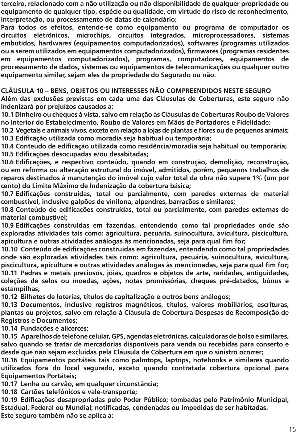 sistemas embutidos, hardwares (equipamentos computadorizados), softwares (programas utilizados ou a serem utilizados em equipamentos computadorizados), firmwares (programas residentes em equipamentos