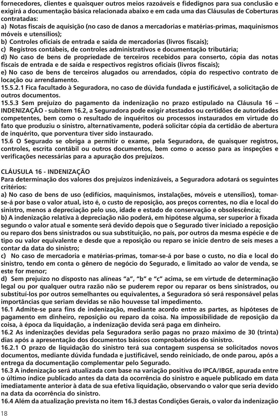 contábeis, de controles administrativos e documentação tributária; d) No caso de bens de propriedade de terceiros recebidos para conserto, cópia das notas fiscais de entrada e de saída e respectivos