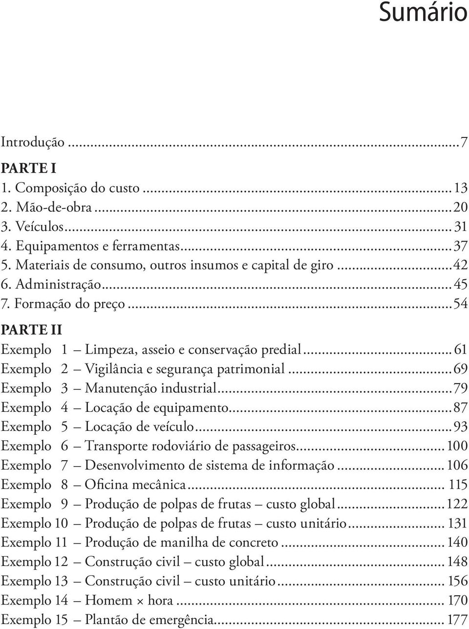 ..79 Exemplo 4 Locação de equipamento...87 Exemplo 5 Locação de veículo...93 Exemplo 6 Transporte rodoviário de passageiros...100 Exemplo 7 Desenvolvimento de sistema de informação.