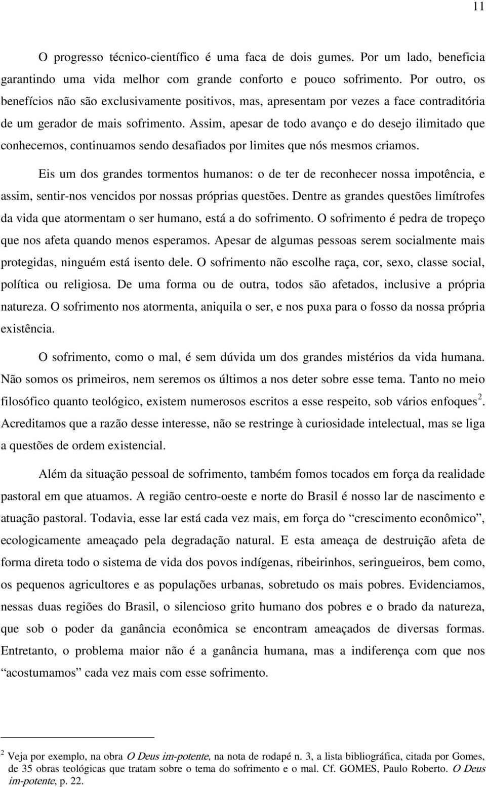 Assim, apesar de todo avanço e do desejo ilimitado que conhecemos, continuamos sendo desafiados por limites que nós mesmos criamos.