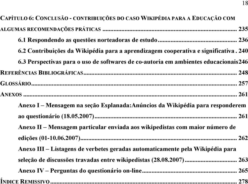 .. 248 GLOSSÁRIO... 257 ANEXOS... 261 Anexo I Mensagem na seção Esplanada:Anúncios da Wikipédia para responderem ao questionário (18.05.2007).