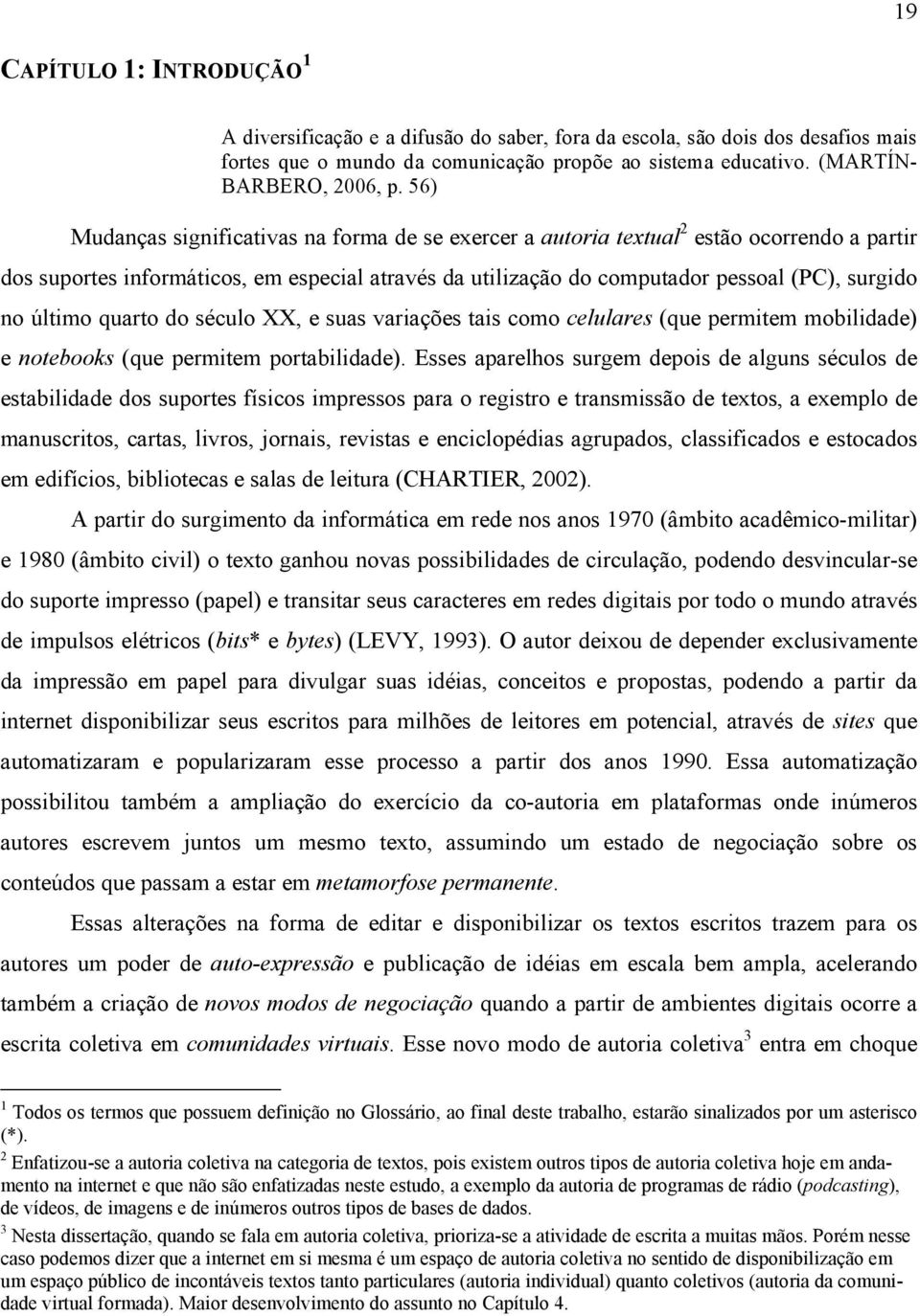 último quarto do século XX, e suas variações tais como celulares (que permitem mobilidade) e notebooks (que permitem portabilidade).